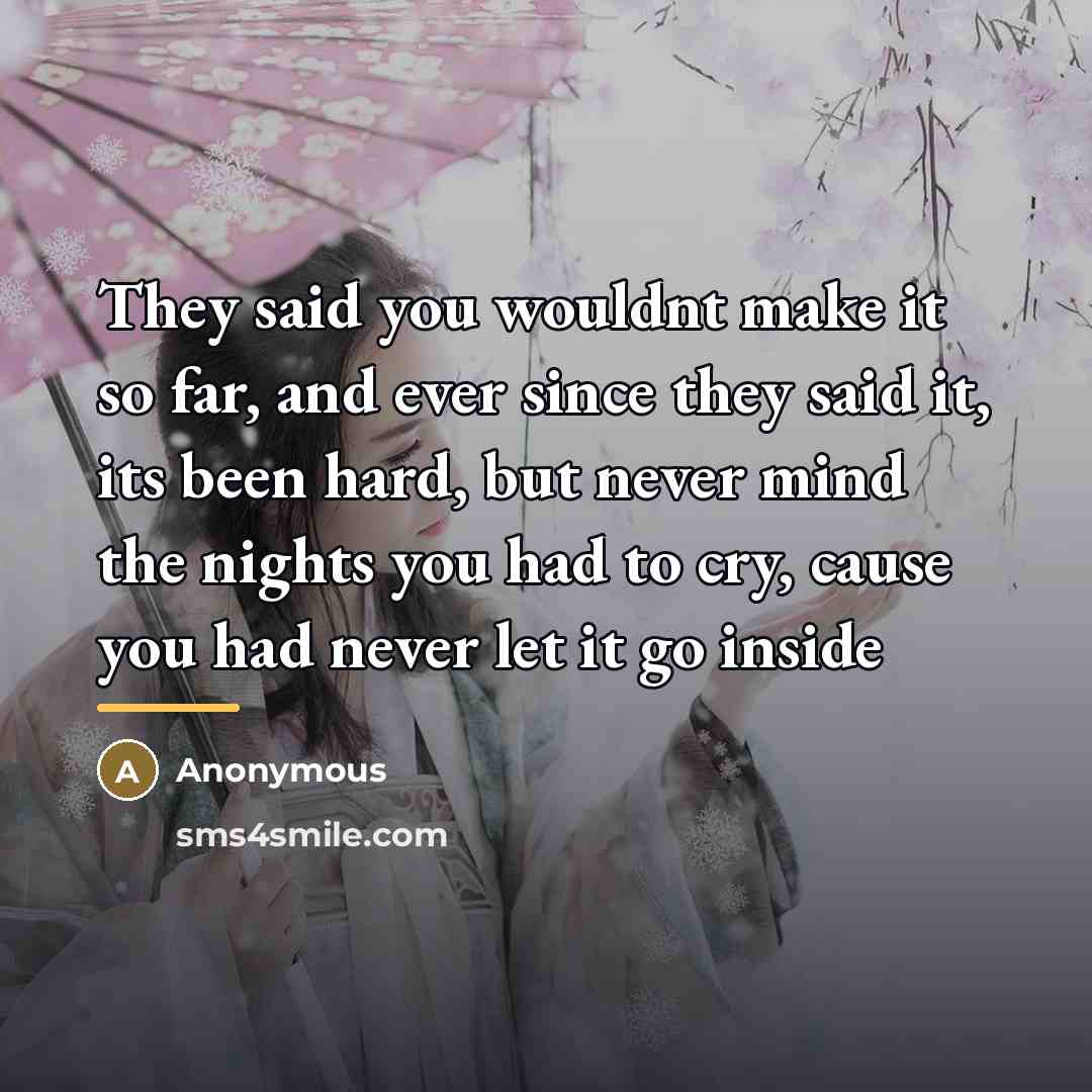 “They said you wouldnt make it so far, and ever…” quote by Anonymous
