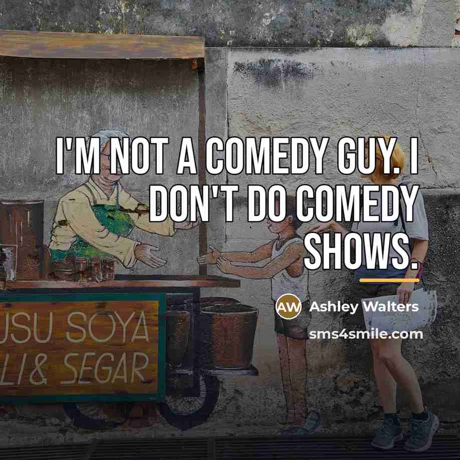 “I'm not a comedy guy. I don't do comedy shows.…” quote by Ashley Walters