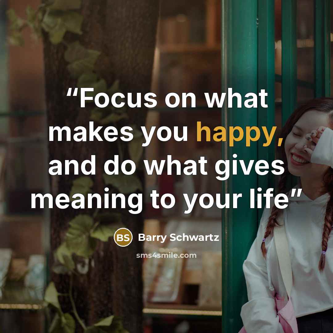 “Focus on what makes you happy, and do what gives meaning to your life” quote by Barry Schwartz