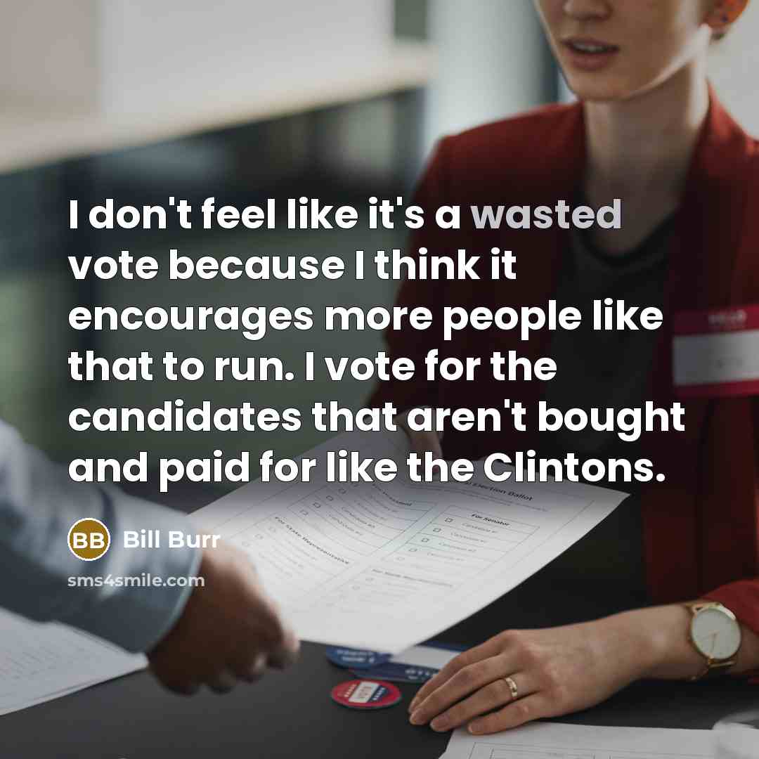 “I don't feel like it's a wasted vote because I…” quote by Bill Burr