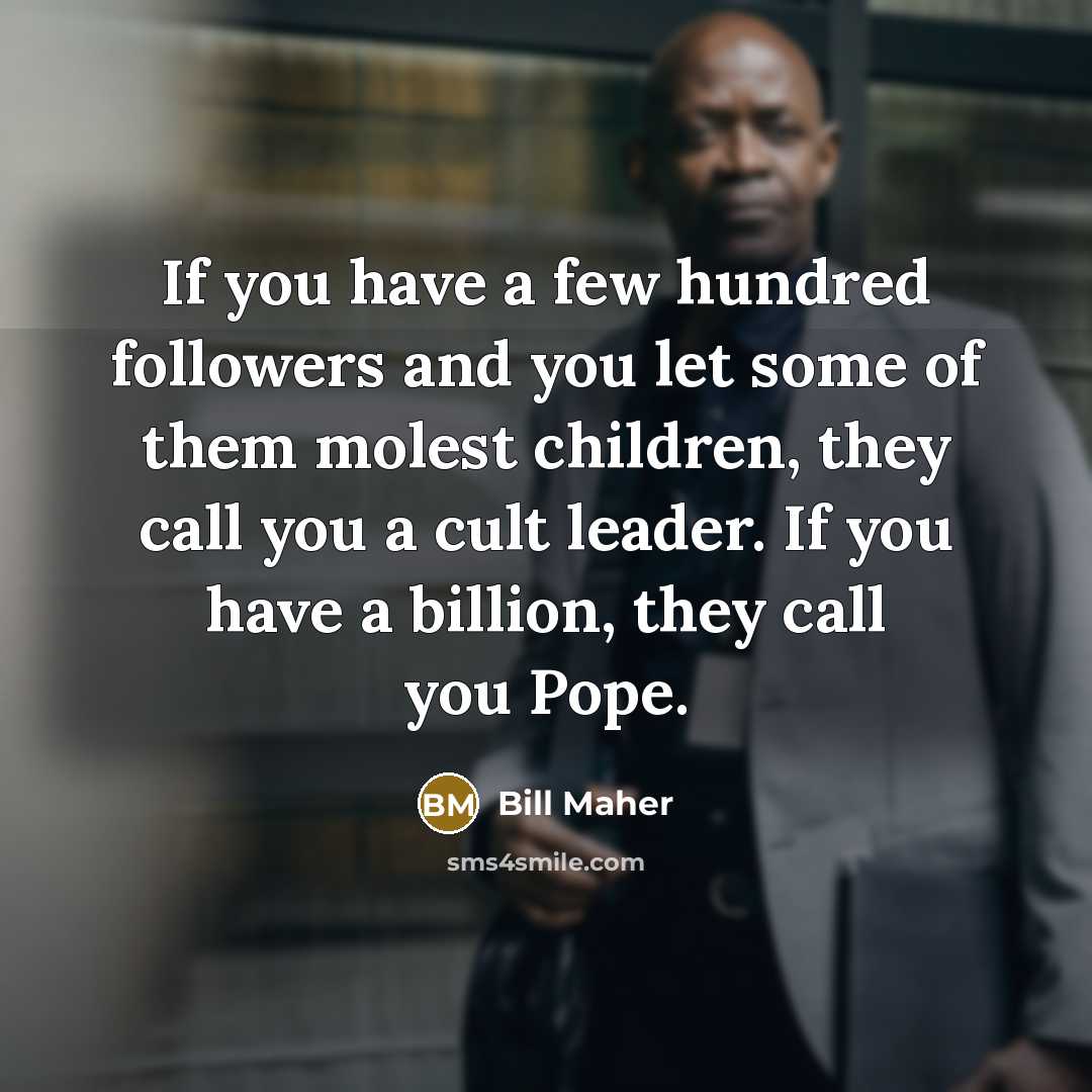 “If you have a few hundred followers and you let…” quote by Bill Maher