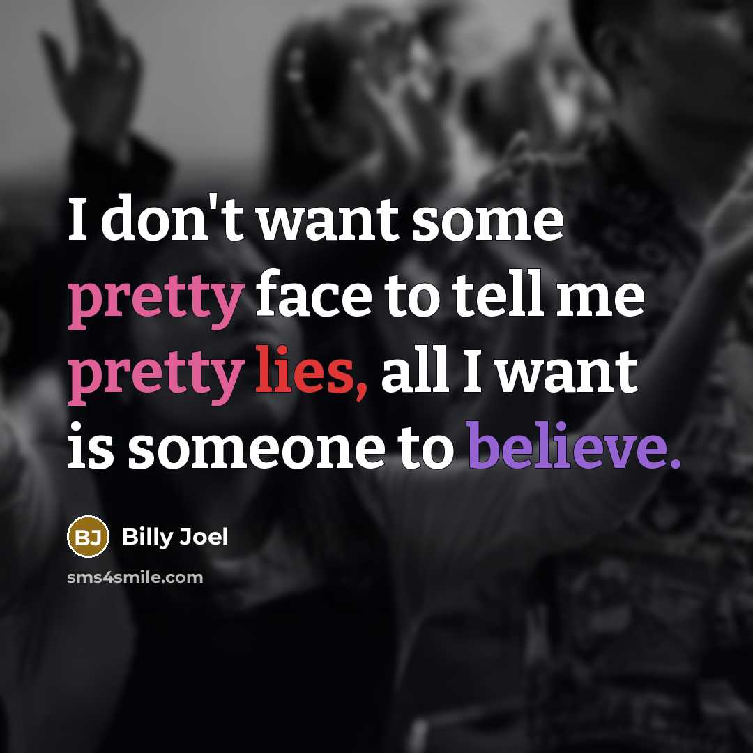 “I don't want some pretty face to tell me pretty…” quote by Billy Joel
