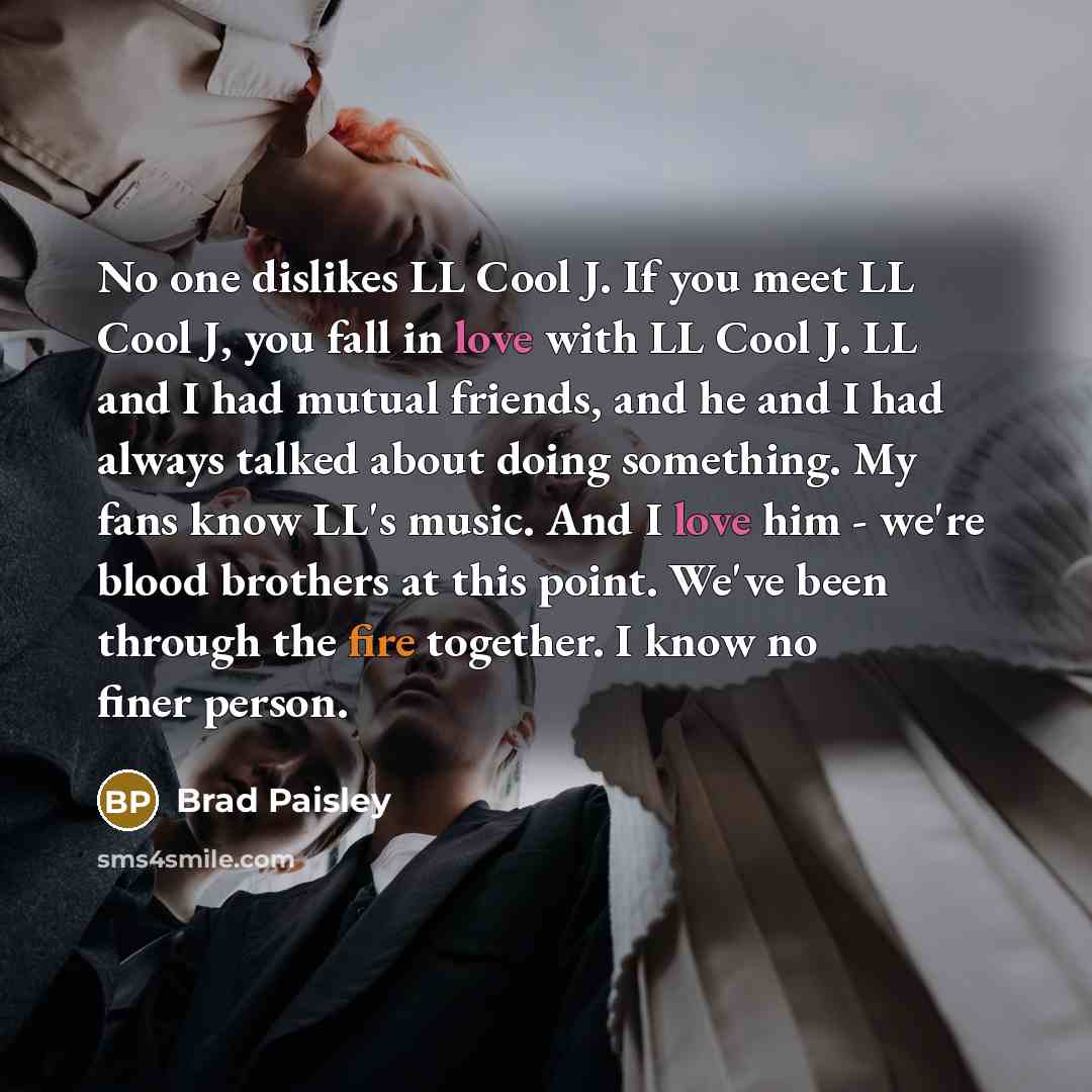 “No one dislikes LL Cool J. If you meet LL…” quote by Brad Paisley
