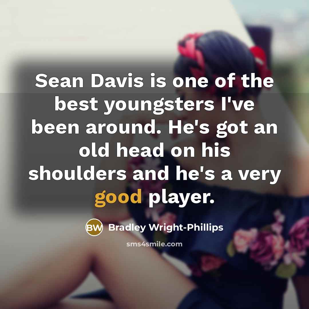 “Sean Davis is one of the best youngsters I've been…” quote by Bradley Wright-Phillips