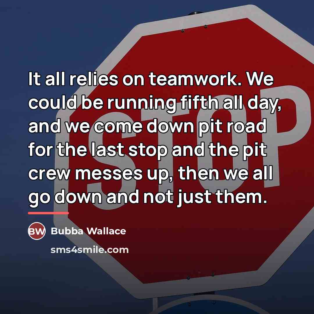“It all relies on teamwork. We could be running fifth…” quote by Bubba Wallace