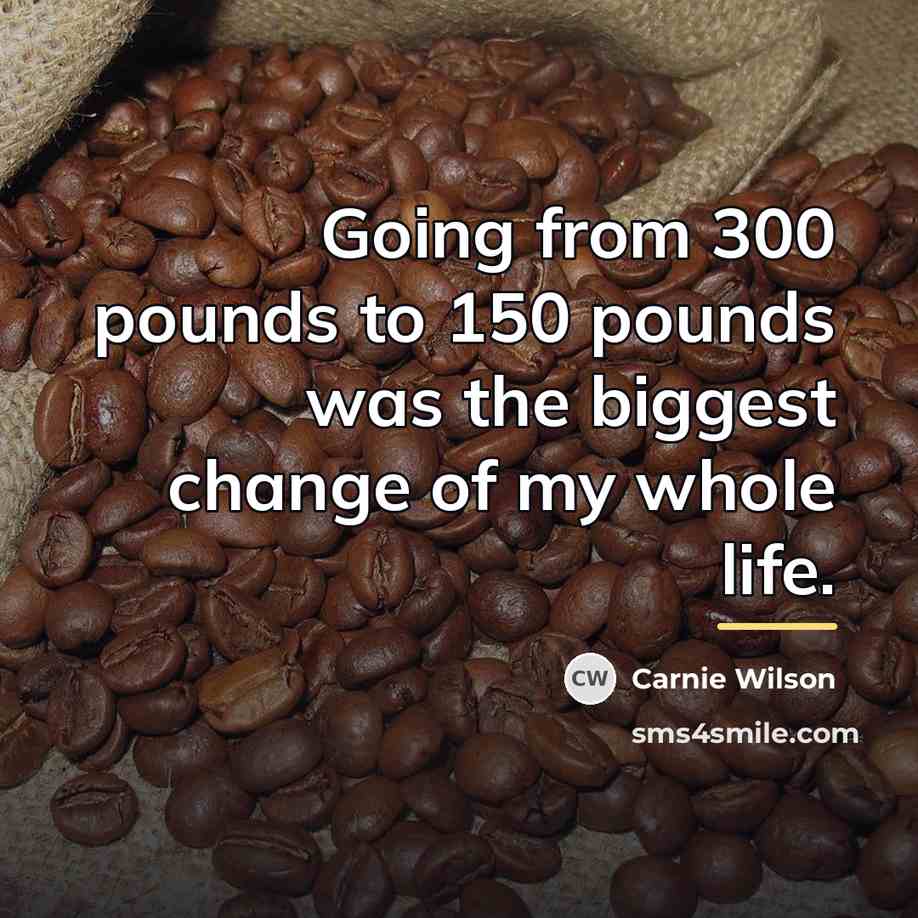 “Going from 300 pounds to 150 pounds was the biggest…” quote by Carnie Wilson