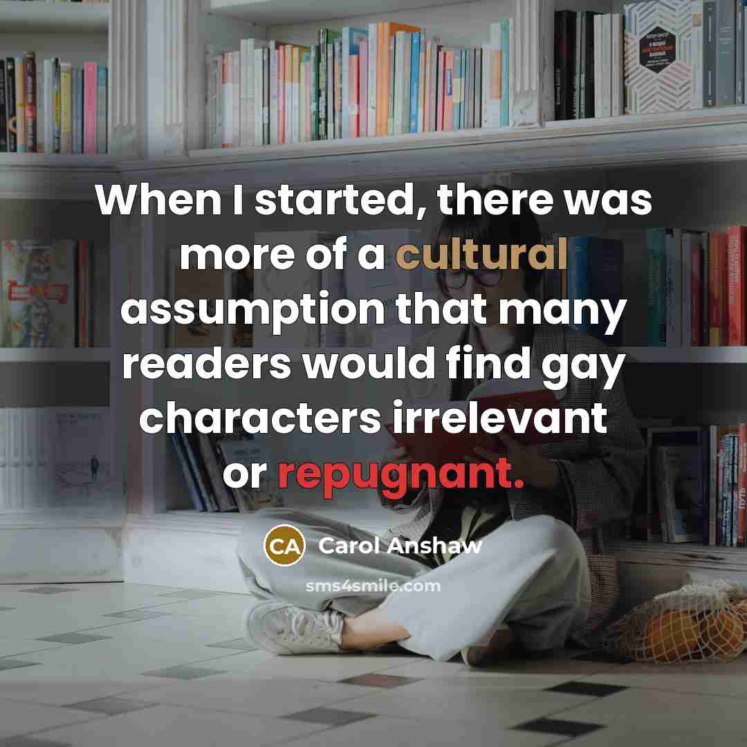“When I started, there was more of a cultural assumption…” quote by Carol Anshaw