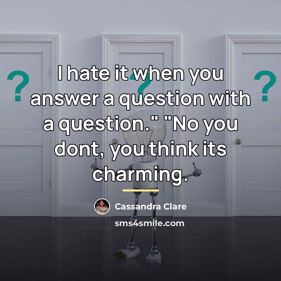 “I hate it when you answer a question with a…” quote by Cassandra Clare