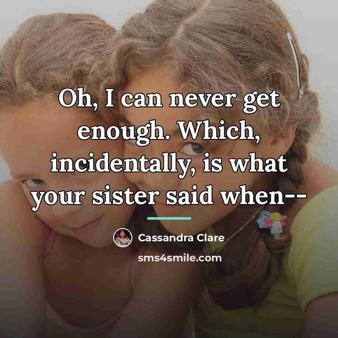 “Oh, I can never get enough. Which, incidentally, is what…” quote by Cassandra Clare