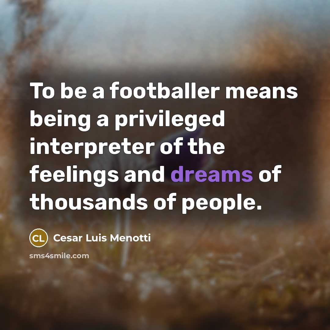 “To be a footballer means being a privileged interpreter of…” quote by Cesar Luis Menotti