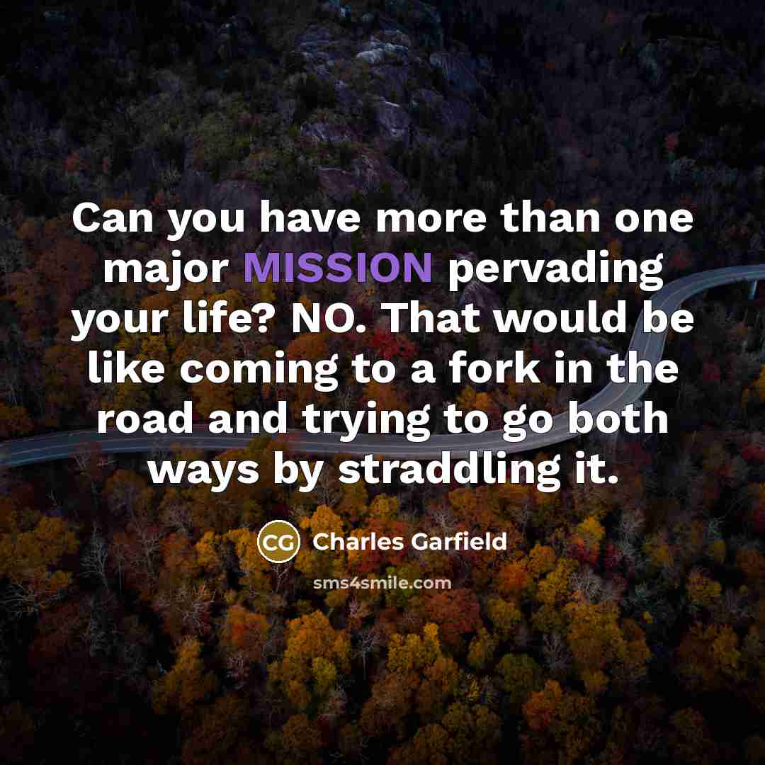 “Can you have more than one major MISSION pervading your…” quote by Charles Garfield