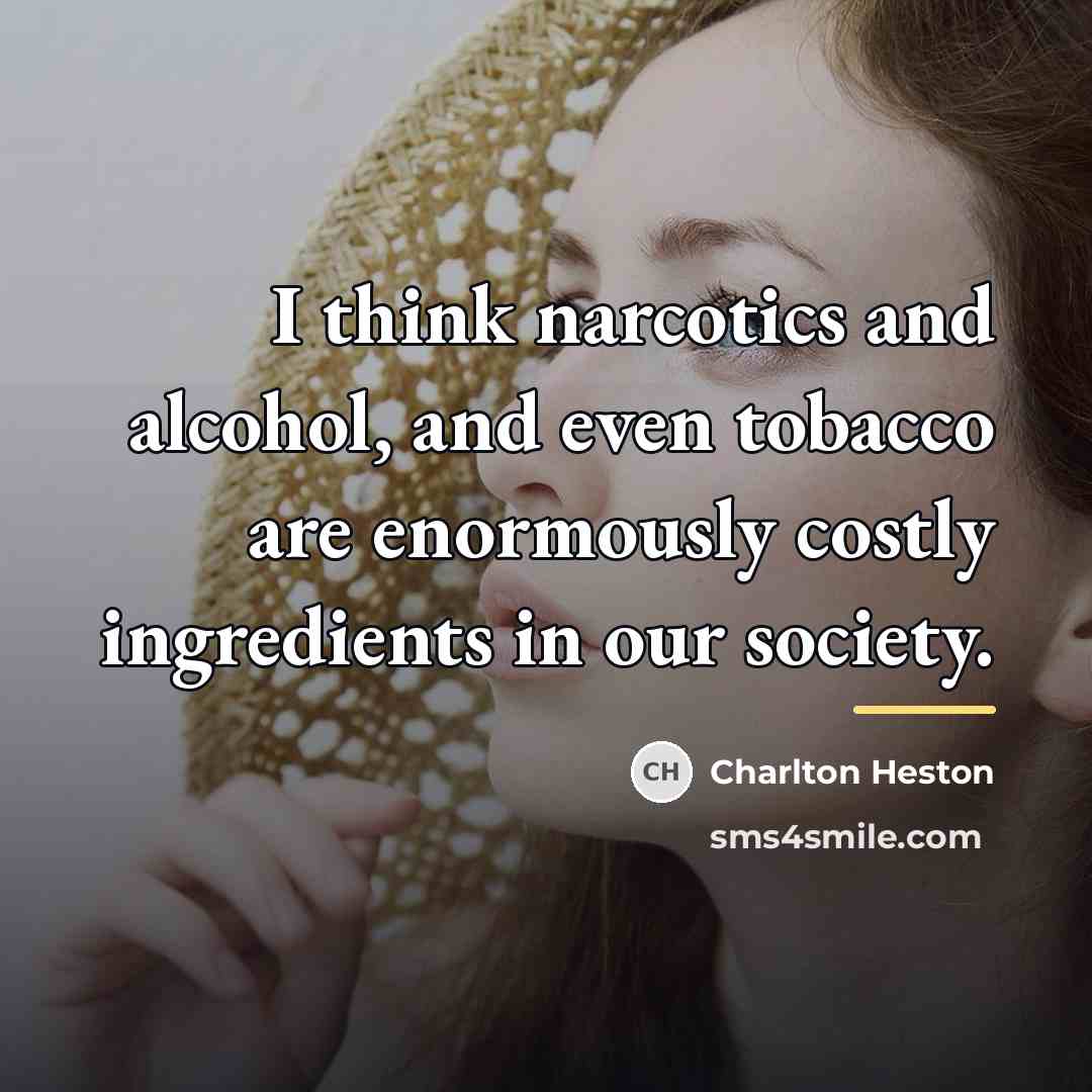 “I think narcotics and alcohol, and even tobacco are enormously…” quote by Charlton Heston