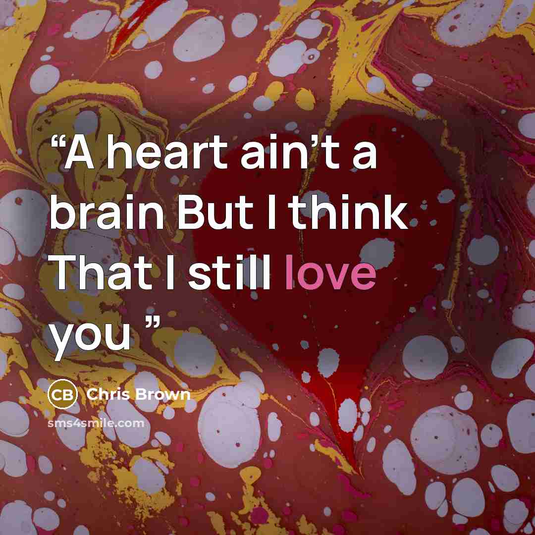“A heart ain't a brain But I think That I still love you” quote by Chris Brown
