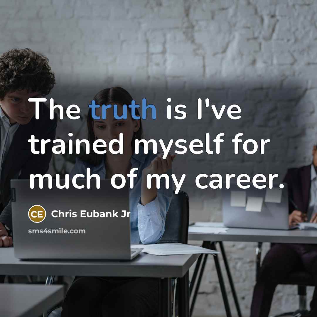 “The truth is I've trained myself for much of my…” quote by Chris Eubank Jr