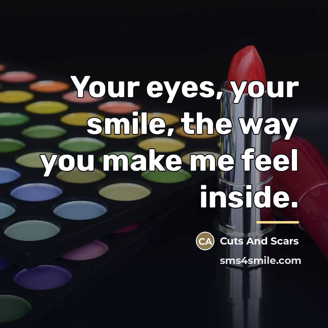 “Your eyes, your smile, the way you make me feel…” quote by Cuts And Scars