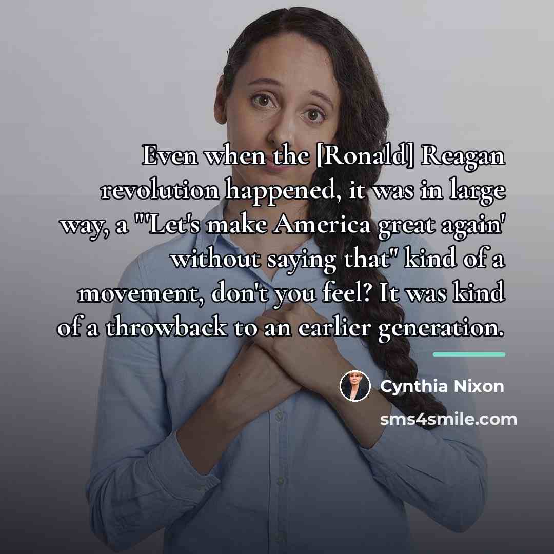 “Even when the [Ronald] Reagan revolution happened, it was in…” quote by Cynthia Nixon