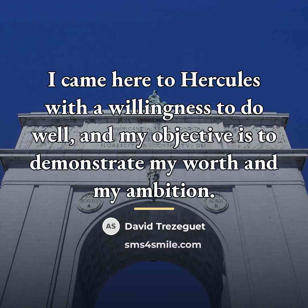 “I came here to Hercules with a willingness to do…” quote by David Trezeguet