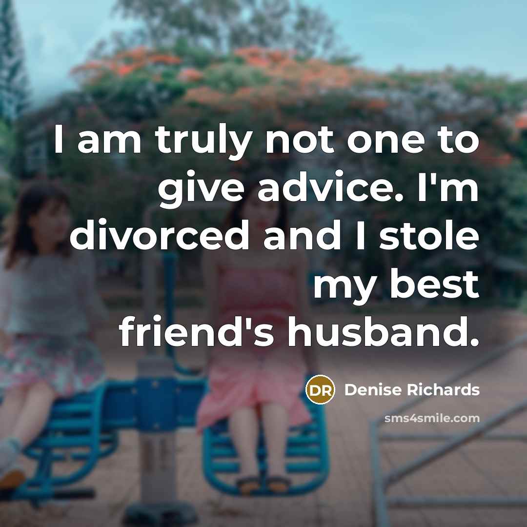 “I am truly not one to give advice. I'm divorced…” quote by Denise Richards