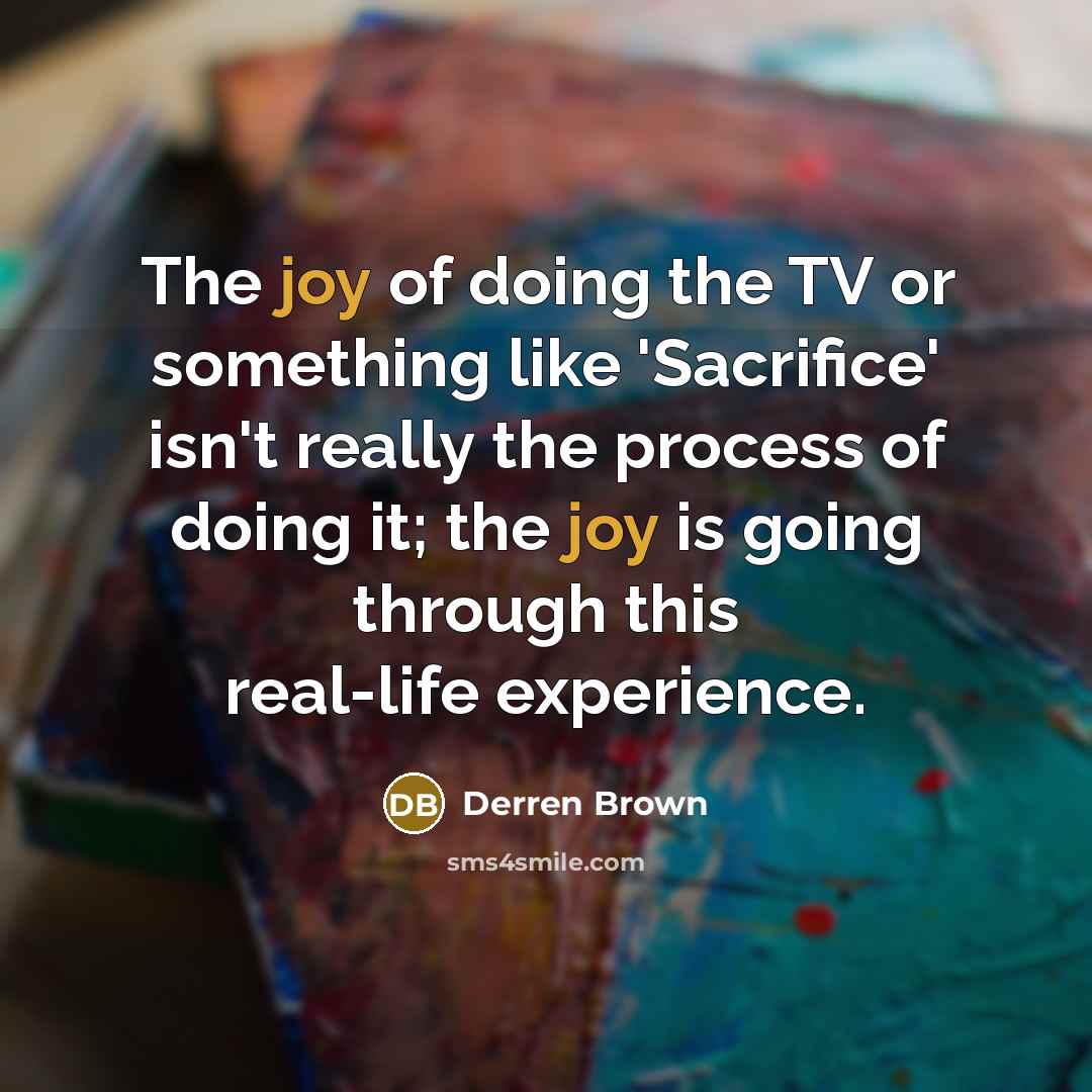 “The joy of doing the TV or something like 'Sacrifice'…” quote by Derren Brown