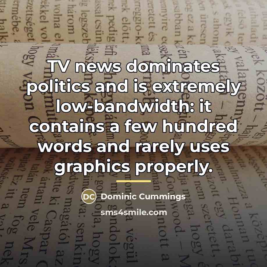 “TV news dominates politics and is extremely low-bandwidth: it contains…” quote by Dominic Cummings