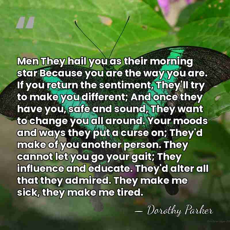 Men They hail you as their morning star Because you are the&hellip; - Dorothy Parker