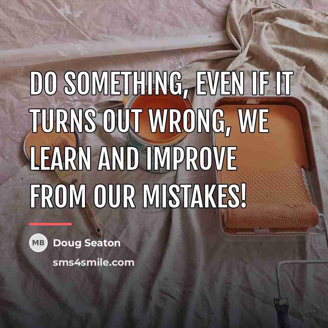 “Do Something, even if it turns out wrong, we learn…” quote by Doug Seaton