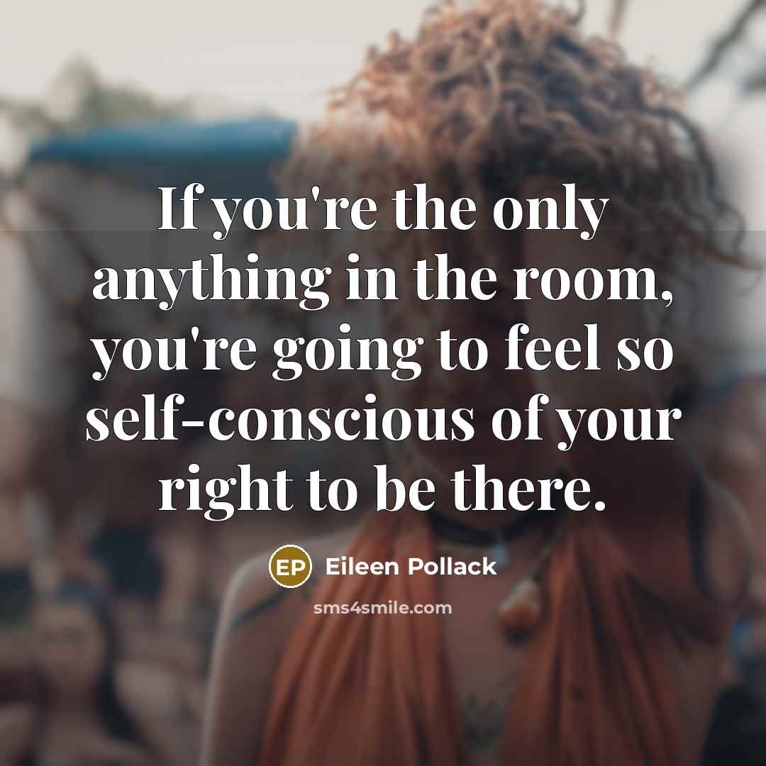 “If you're the only anything in the room, you're going…” quote by Eileen Pollack
