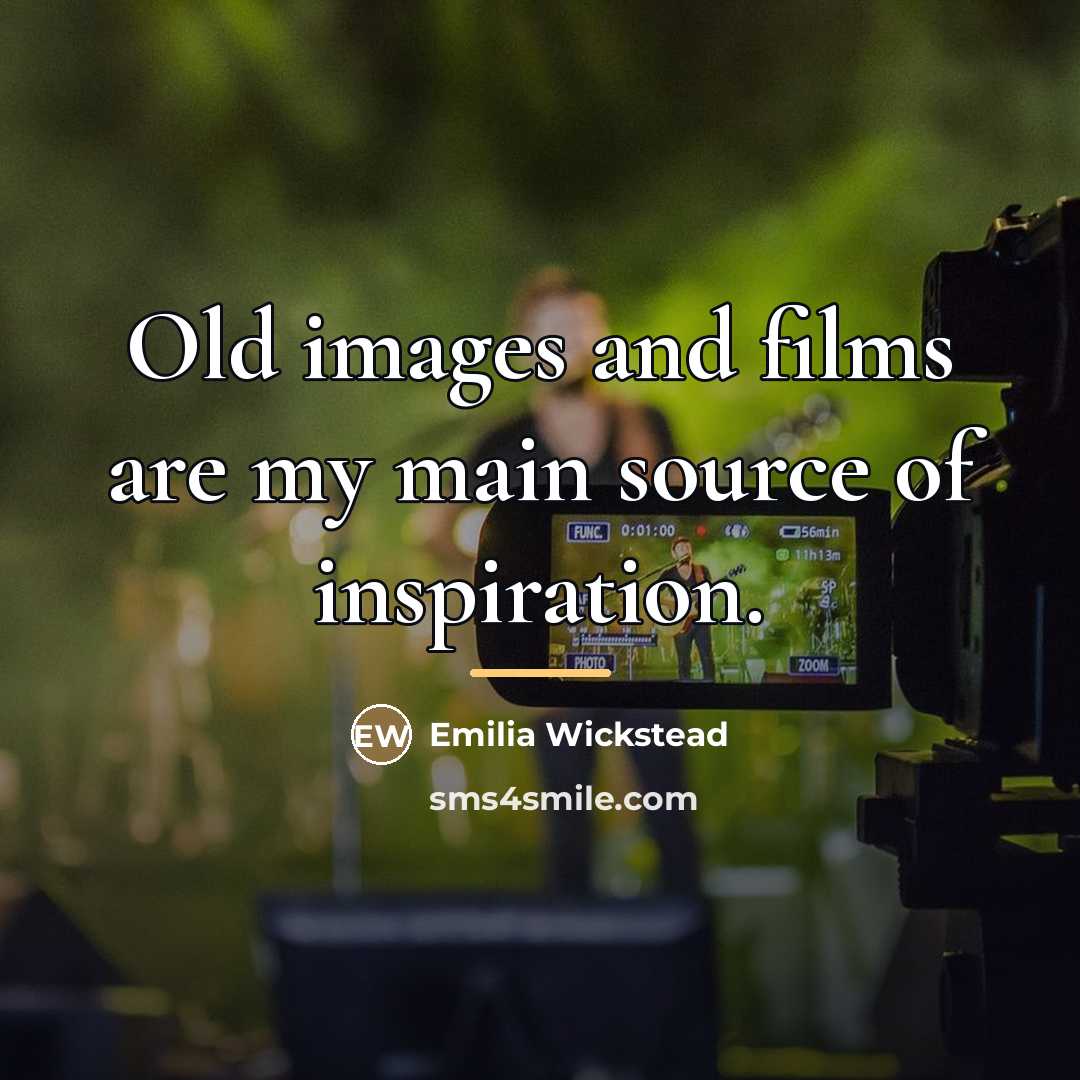 “Old images and films are my main source of inspiration.…” quote by Emilia Wickstead