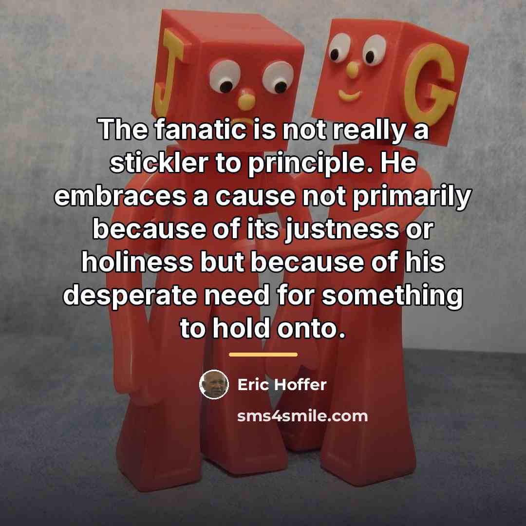 “The fanatic is not really a stickler to principle. He…” quote by Eric Hoffer