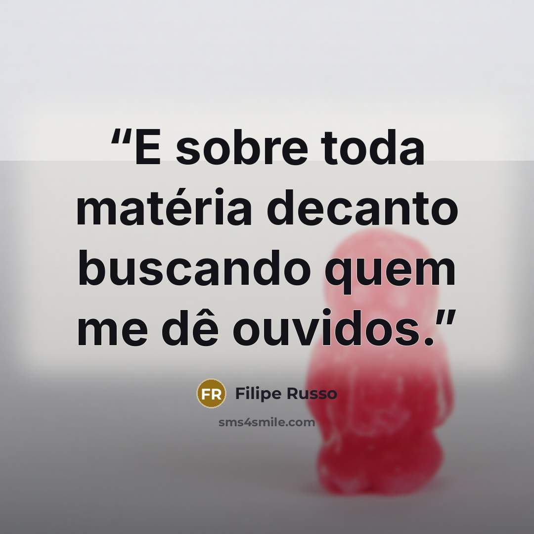 “E sobre toda matéria decanto buscando quem me dê ouvidos.” quote by Filipe Russo