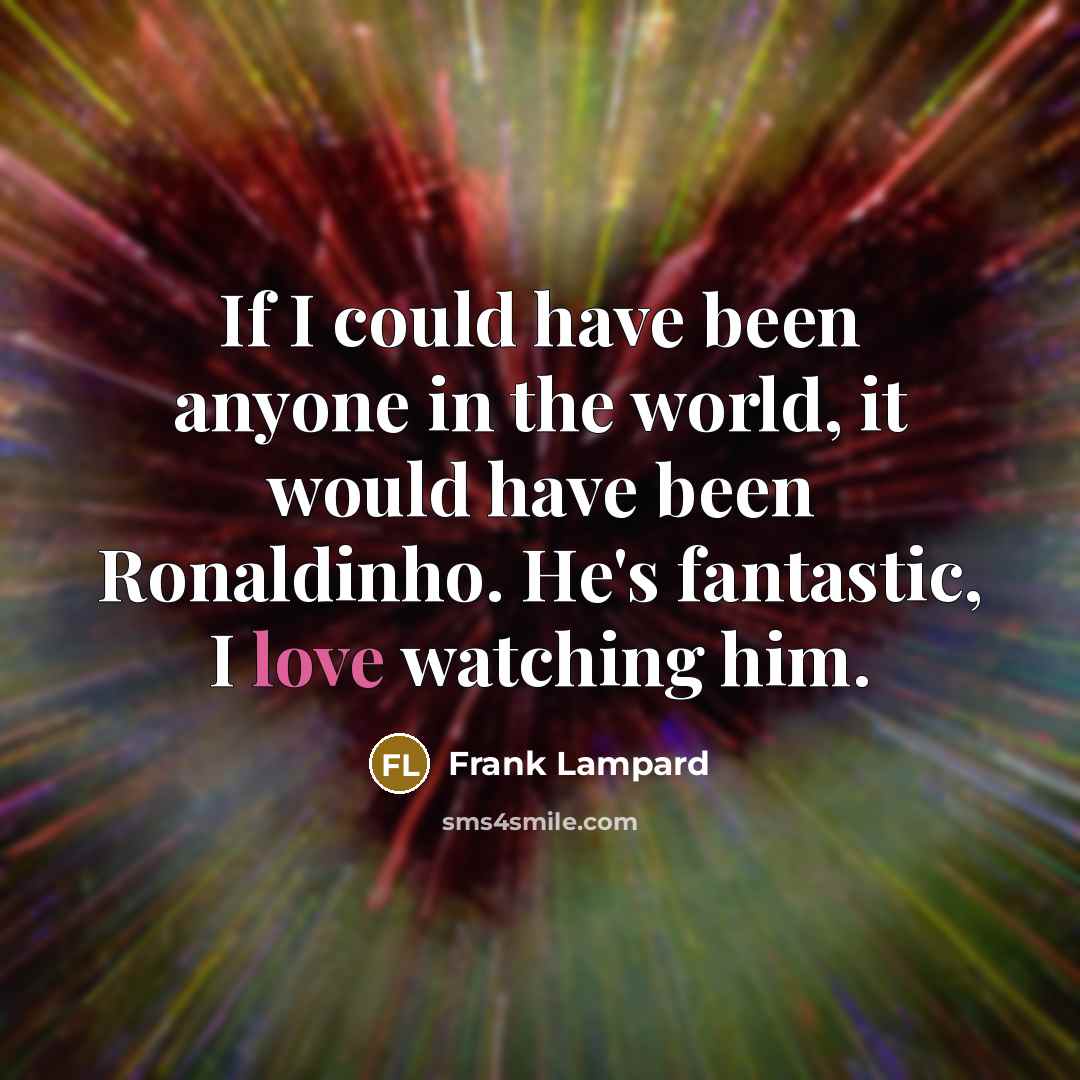 “If I could have been anyone in the world, it…” quote by Frank Lampard