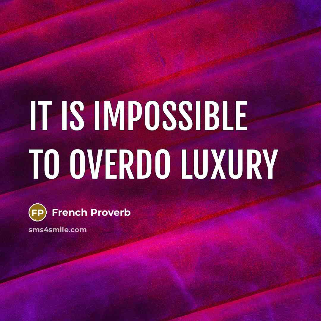 “It is impossible to overdo luxury” quote by French Proverb