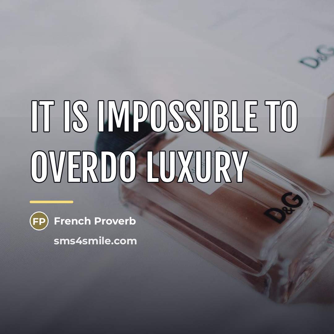 “It is impossible to overdo luxury…” quote by French Proverb