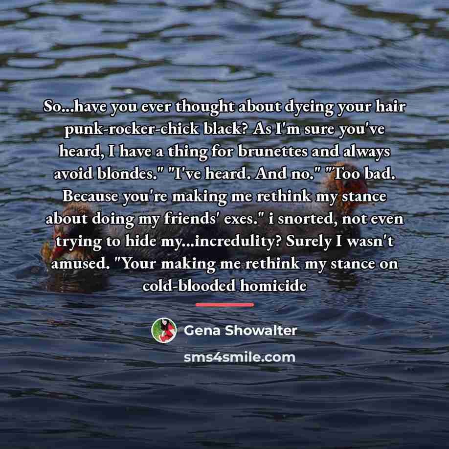 “So...have you ever thought about dyeing your hair punk-rocker-chick black?…” quote by Gena Showalter