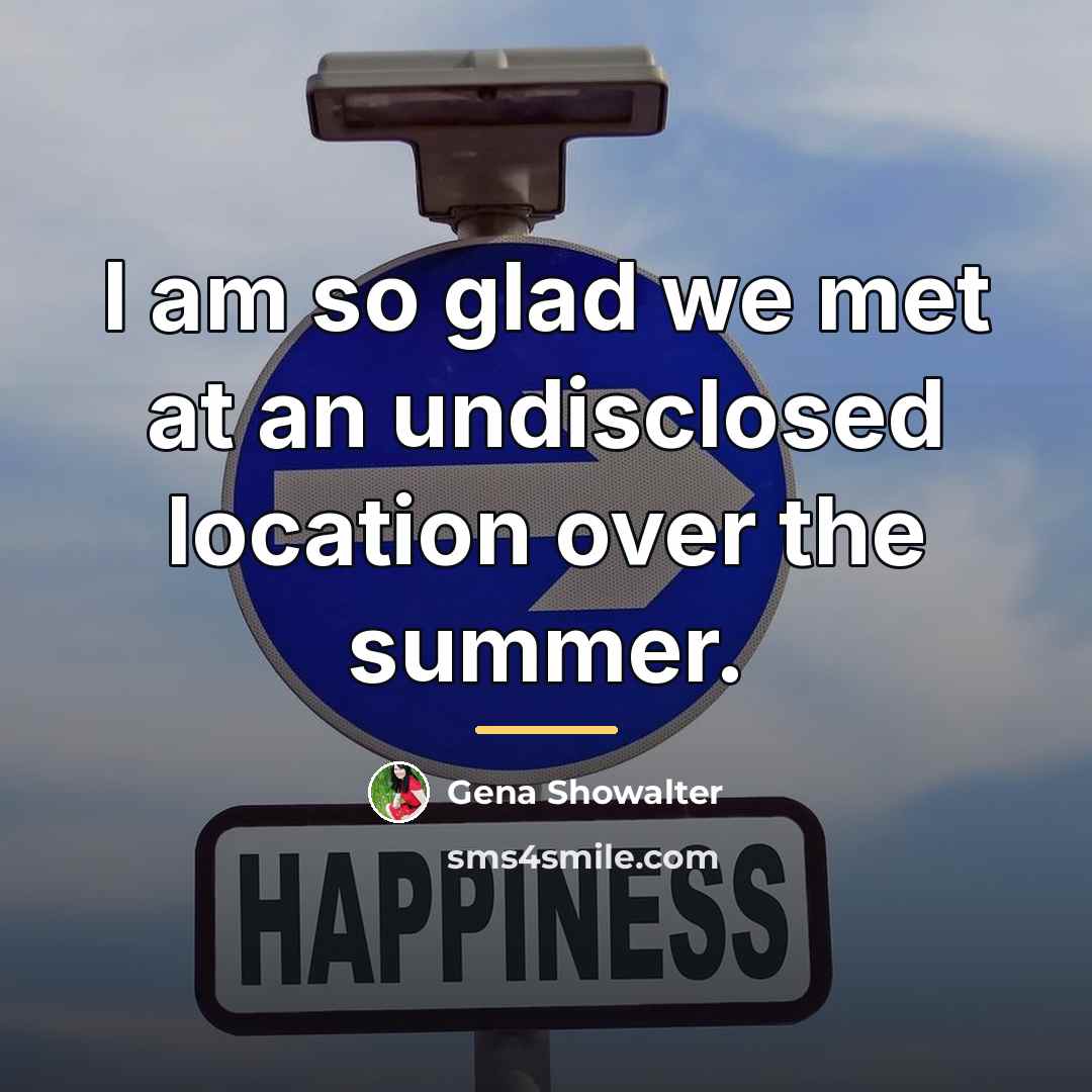“I am so glad we met at an undisclosed location…” quote by Gena Showalter