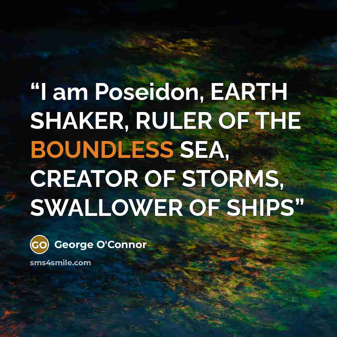 “I am Poseidon, EARTH SHAKER, RULER OF THE BOUNDLESS SEA, CREATOR OF STORMS, SWALLOWER OF SHIPS” quote by George O'Connor