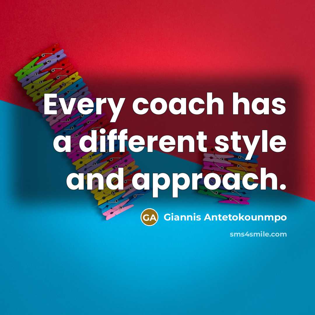 “Every coach has a different style and approach.…” quote by Giannis Antetokounmpo