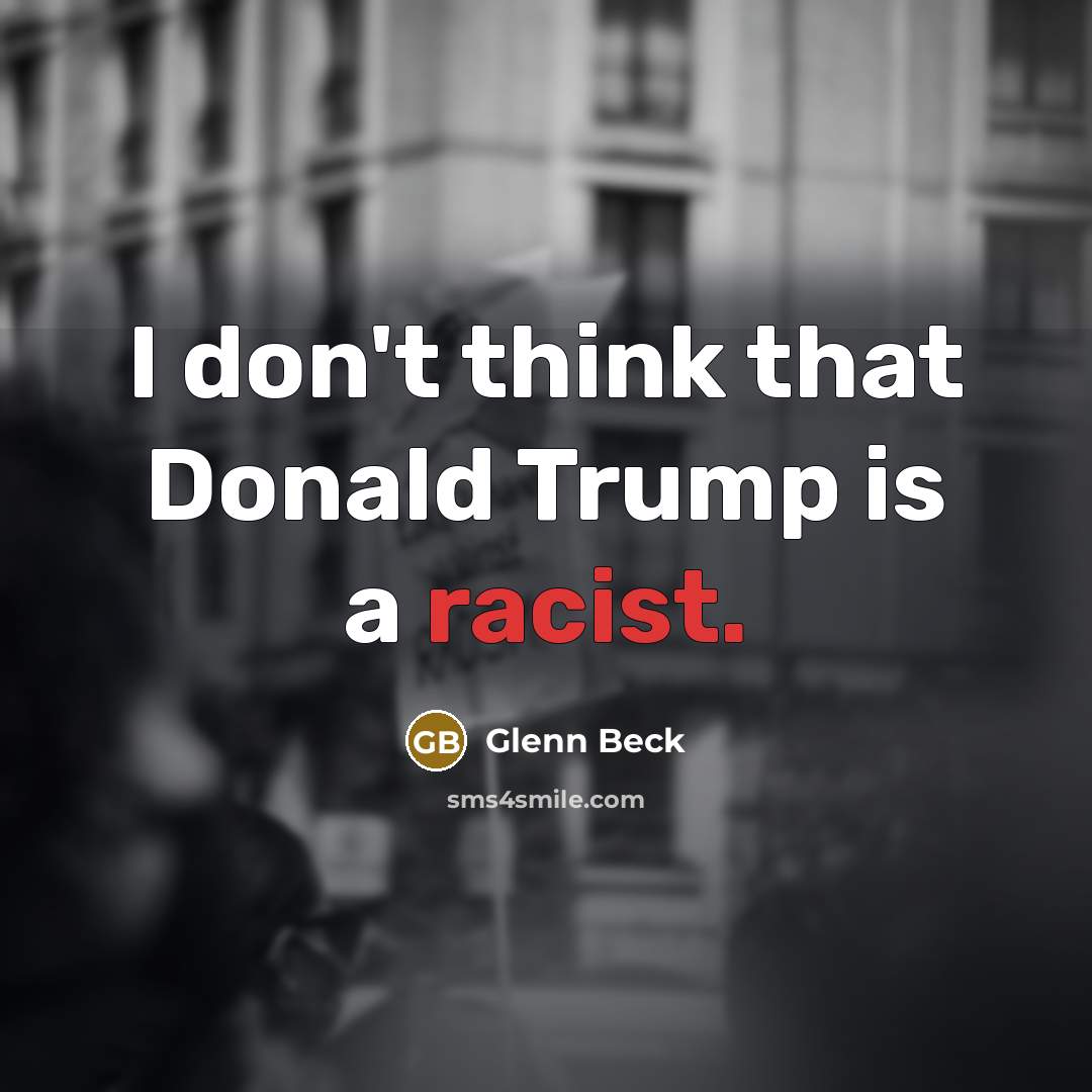 “I don't think that Donald Trump is a racist.…” quote by Glenn Beck