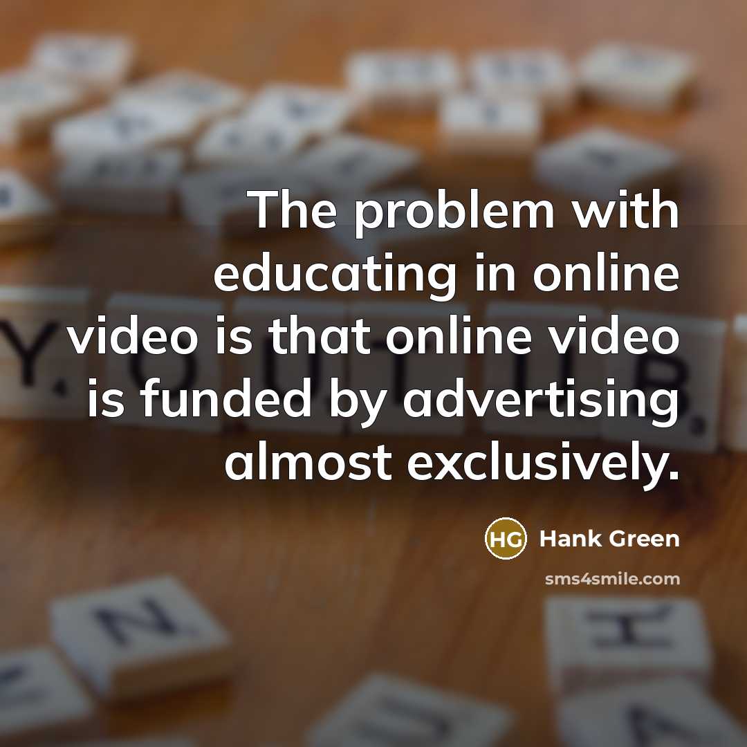 “The problem with educating in online video is that online…” quote by Hank Green