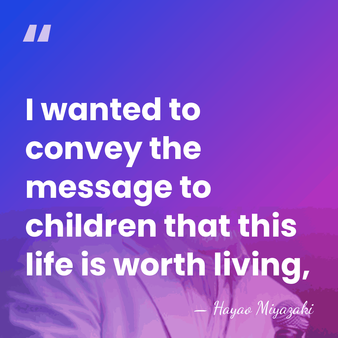 I wanted to convey the message to children that this life is&hellip; - Hayao Miyazaki