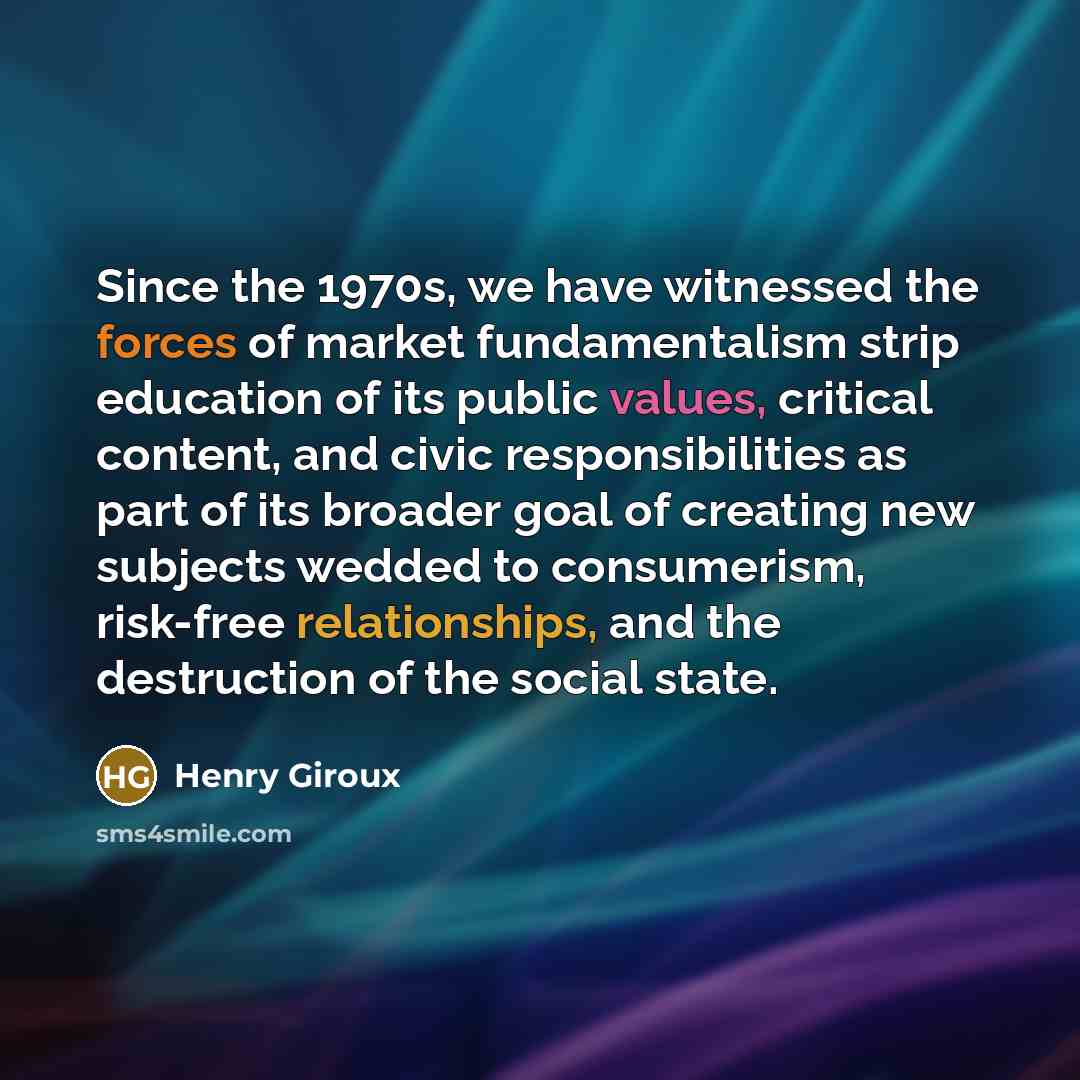 “Since the 1970s, we have witnessed the forces of market…” quote by Henry Giroux