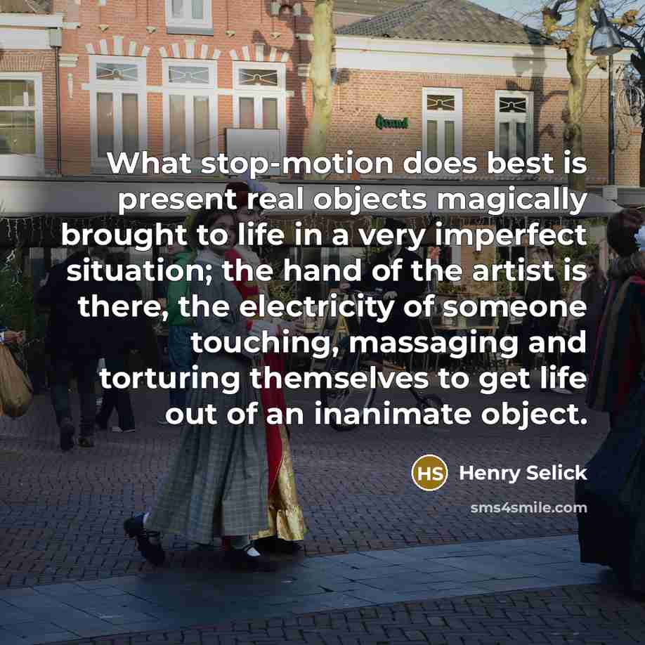 “What stop-motion does best is present real objects magically brought…” quote by Henry Selick
