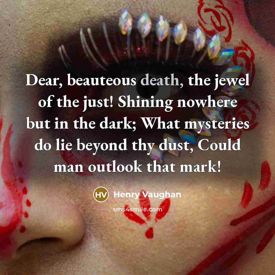 “Dear, beauteous death, the jewel of the just! Shining nowhere…” quote by Henry Vaughan