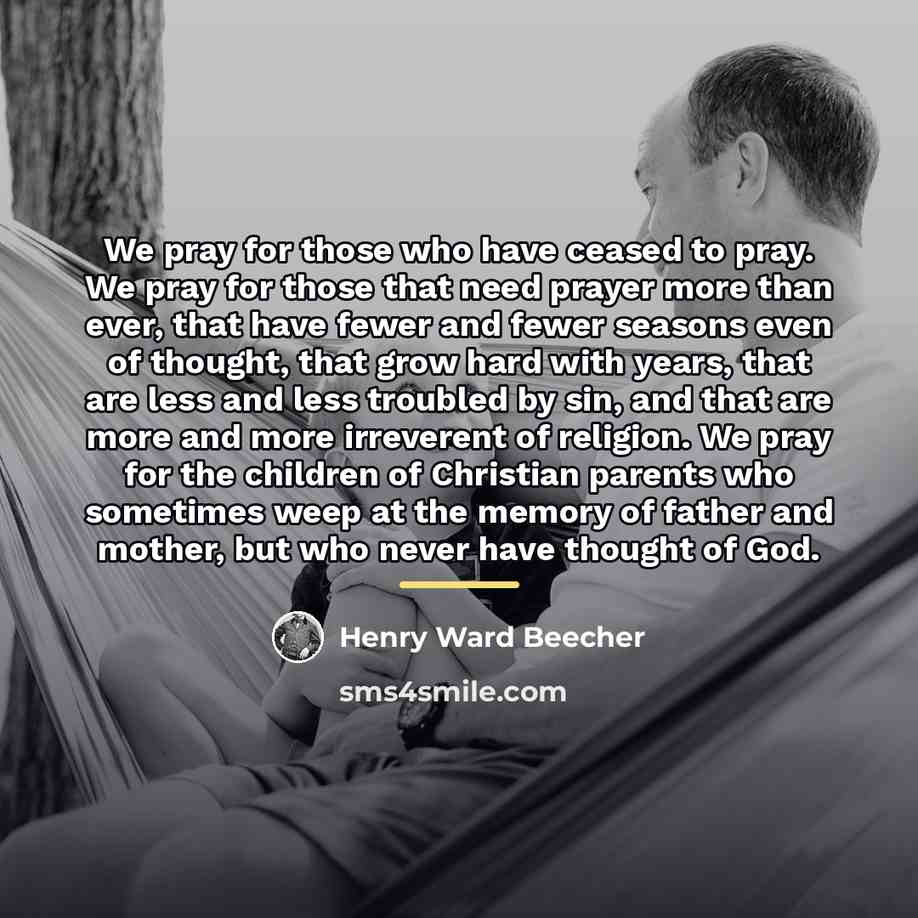 “We pray for those who have ceased to pray. We…” quote by Henry Ward Beecher