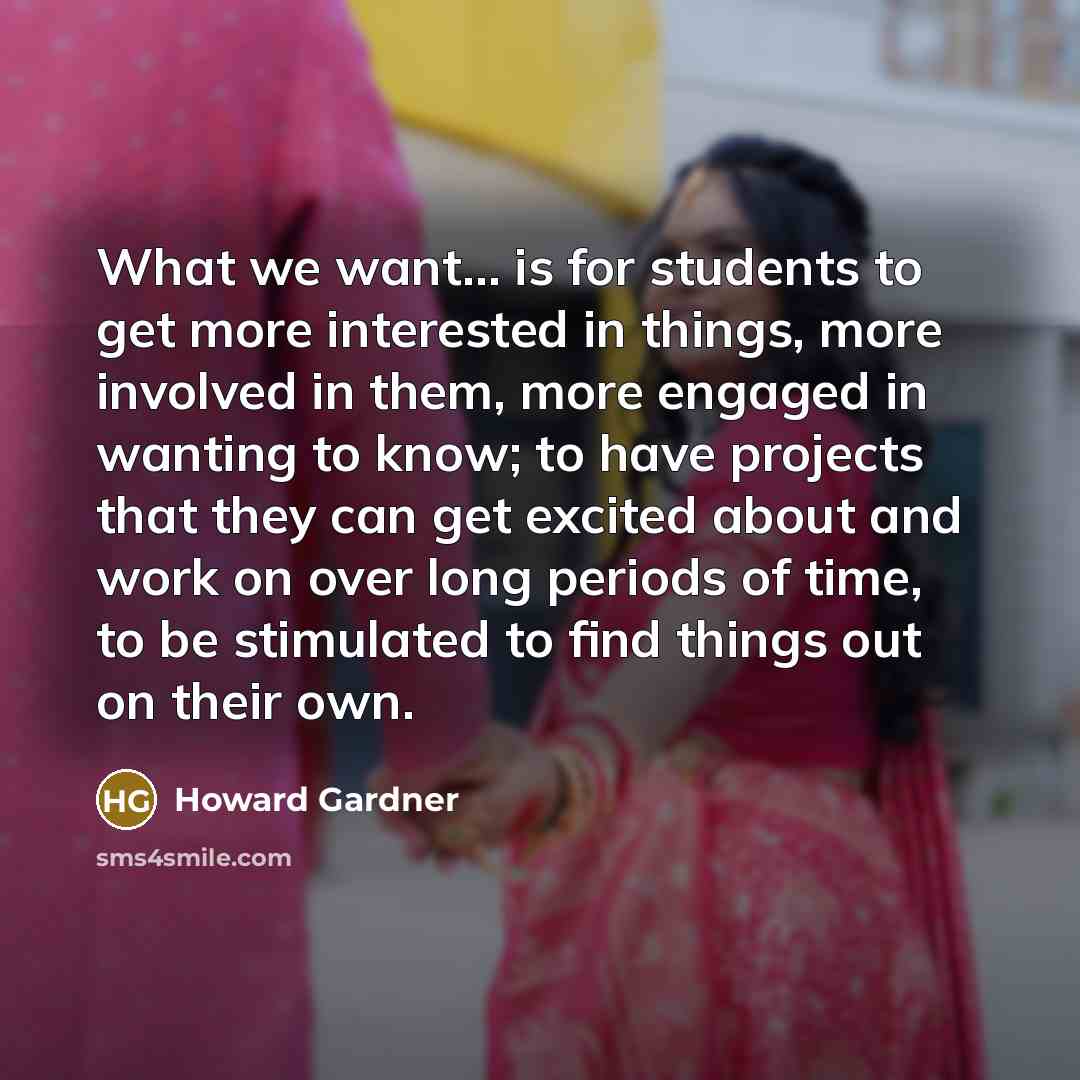 “What we want... is for students to get more interested…” quote by Howard Gardner