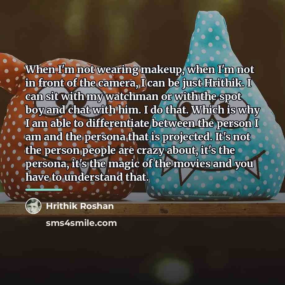 “When I'm not wearing makeup, when I'm not in front…” quote by Hrithik Roshan