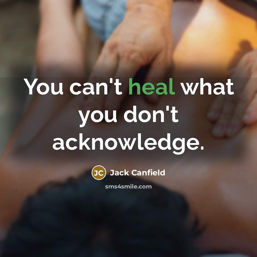 “You can't heal what you don't acknowledge.…” quote by Jack Canfield