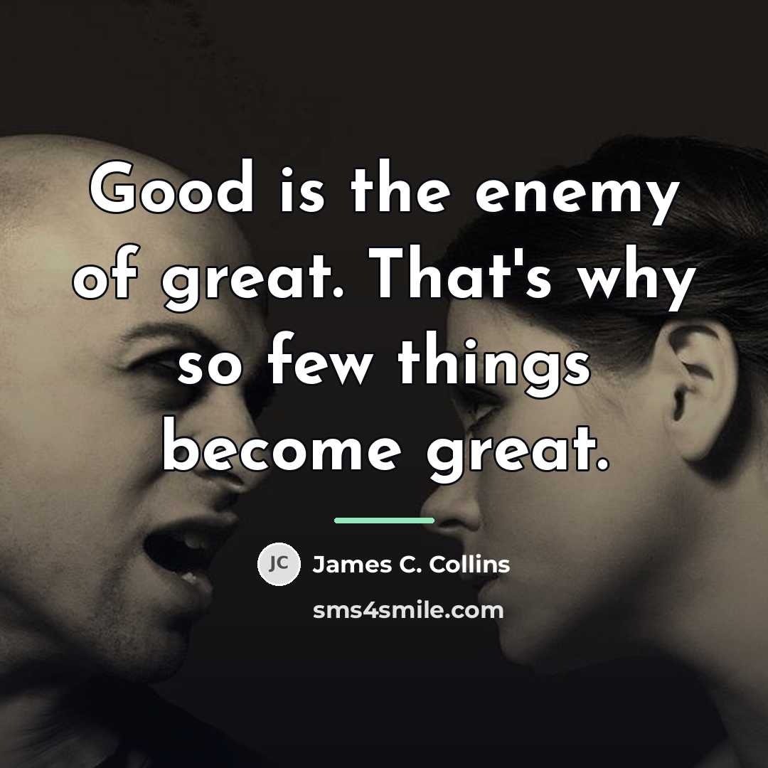 “Good is the enemy of great. That's why so few…” quote by James C. Collins