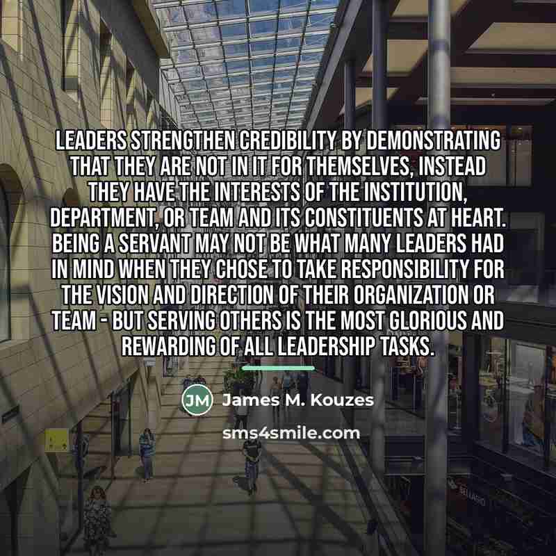 “Leaders strengthen credibility by demonstrating that they are not in…” quote by James M. Kouzes