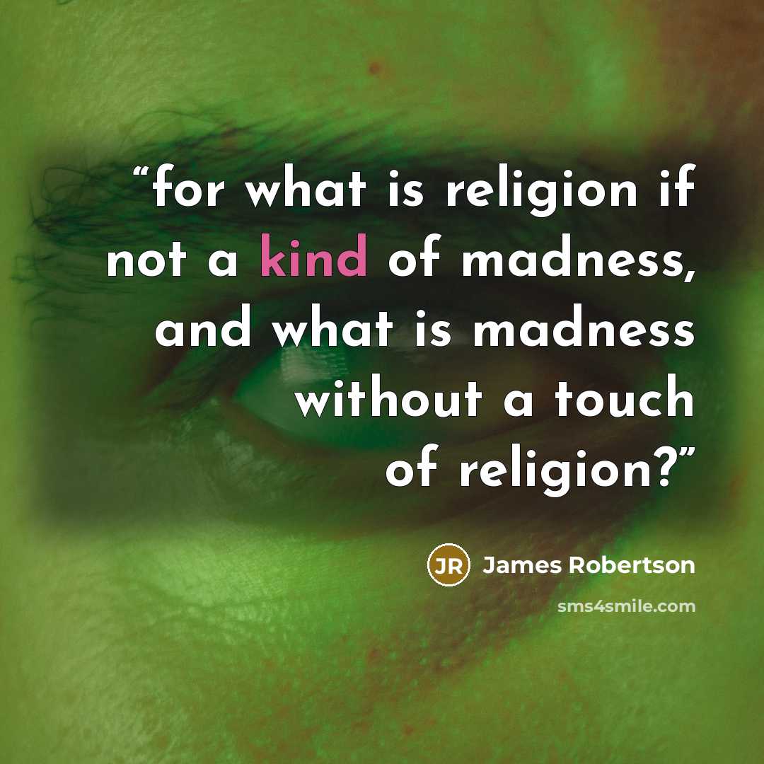 “for what is religion if not a kind of madness, and what is madness without a touch of religion?” quote by James Robertson